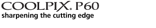 COOLPIX P60 sharpening the cutting edge