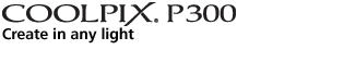 COOLPIX P300 Create in any light